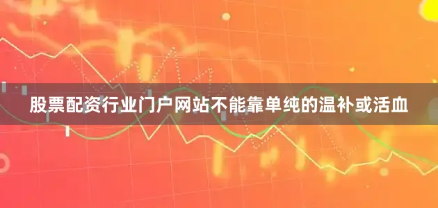 股票配资行业门户网站不能靠单纯的温补或活血