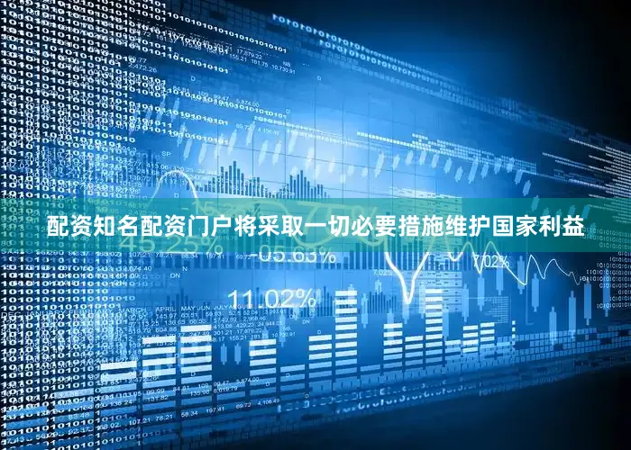 配资知名配资门户将采取一切必要措施维护国家利益