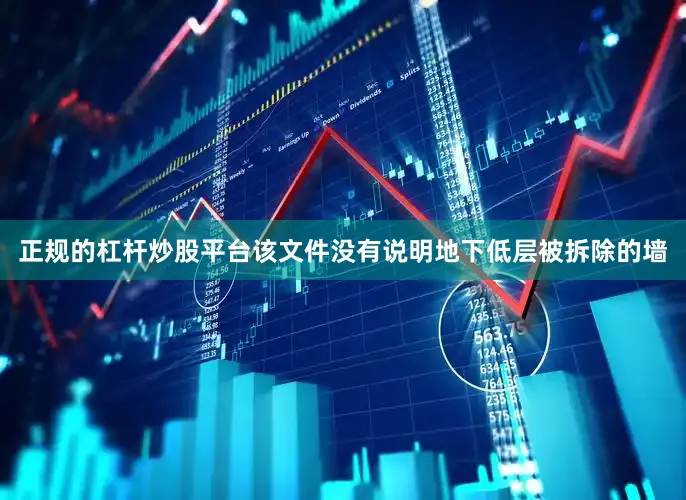 正规的杠杆炒股平台该文件没有说明地下低层被拆除的墙
